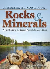 Cover image for Rocks & Minerals of Wisconsin, Illinois & Iowa: A Field Guide to the Badger, Prairie & Hawkeye States