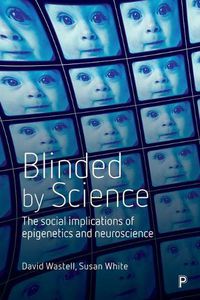 Cover image for Blinded by Science: The Social Implications of Epigenetics and Neuroscience