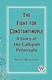 Cover image for The Fight for ConstantinopleA Story of the Gallipoli Peninsula (Edition2023)