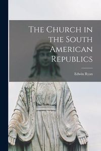 Cover image for The Church in the South American Republics