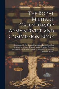 Cover image for The Royal Military Calendar, Or Army Service and Commission Book