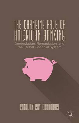 Cover image for The Changing Face of American Banking: Deregulation, Reregulation, and the Global Financial System