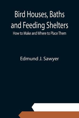 Cover image for Bird Houses, Baths and Feeding Shelters: How to Make and Where to Place Them