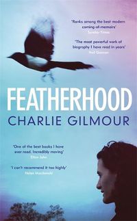 Cover image for Featherhood: 'The best piece of nature writing since H is for Hawk, and the most powerful work of biography I have read in years' Neil Gaiman