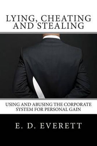 Cover image for Lying, Cheating and Stealing: Using and Abusing the Corporate System for Personal Gain