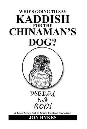 Who's Going to Say Kaddish for the Chinaman's Dog?: A Love Story Set in South Central Tennessee