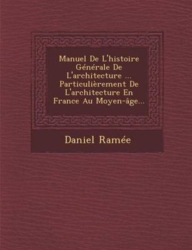 Cover image for Manuel de L'Histoire Generale de L'Architecture ... Particulierement de L'Architecture En France Au Moyen-Age...