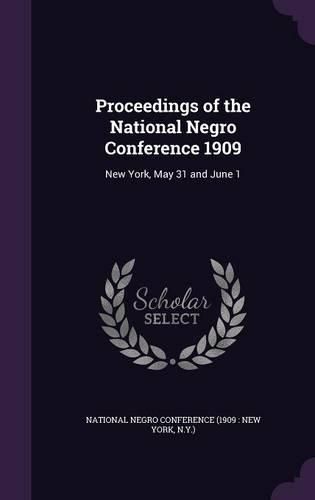 Cover image for Proceedings of the National Negro Conference 1909: New York, May 31 and June 1