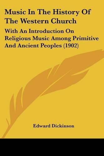 Cover image for Music in the History of the Western Church: With an Introduction on Religious Music Among Primitive and Ancient Peoples (1902)