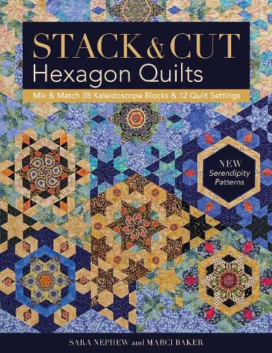 Cover image for Stack & Cut Hexagon Quilts: Mix & Match 38 Kaleidoscope Blocks & 12 Quilt Settings * New Serendipity Patterns