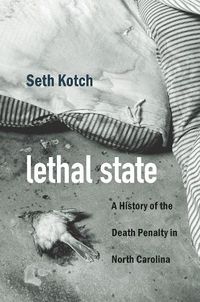 Cover image for Lethal State: A History of the Death Penalty in North Carolina
