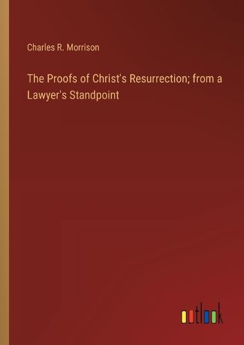 Cover image for The Proofs of Christ's Resurrection; from a Lawyer's Standpoint