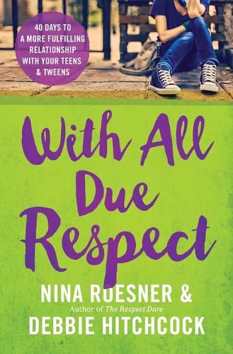 Cover image for With All Due Respect: 40 Days to a More Fulfilling Relationship with Your Teens and Tweens