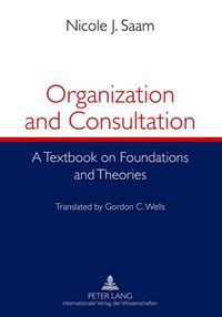 Cover image for Organization and Consultation: A Textbook on Foundations and Theories- Translated by Gordon C. Wells