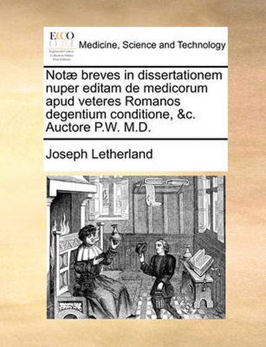 Cover image for Not] Breves in Dissertationem Nuper Editam de Medicorum Apud Veteres Romanos Degentium Conditione, &C. Auctore P.W. M.D.