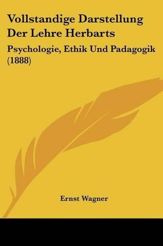 Cover image for Vollstandige Darstellung Der Lehre Herbarts: Psychologie, Ethik Und Padagogik (1888)