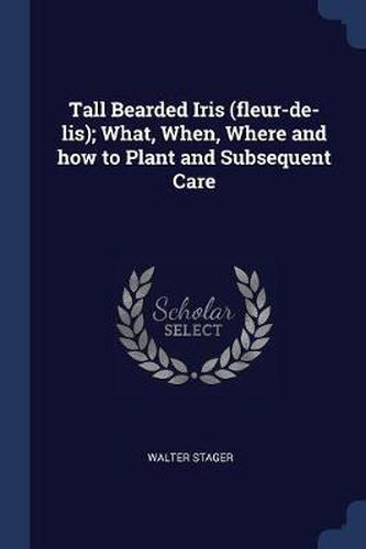 Cover image for Tall Bearded Iris (Fleur-de-Lis); What, When, Where and How to Plant and Subsequent Care