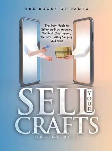 Cover image for Sell Your Crafts Online 2022: The Best Guide to Selling on Etsy, Amazon, Facebook, Instagram, Pinterest, eBay, Shopify, and More