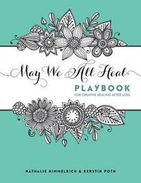 Cover image for May We All Heal: Playbook For Creative Healing After Loss