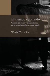 Cover image for El tiempo contraido. Canon, discurso y circunstancia de la narrativa cubana (1959-2000)