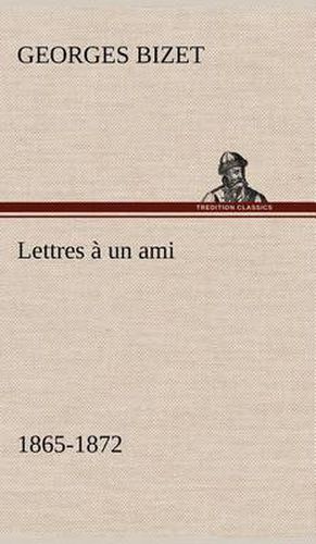 Lettres a un ami, 1865-1872