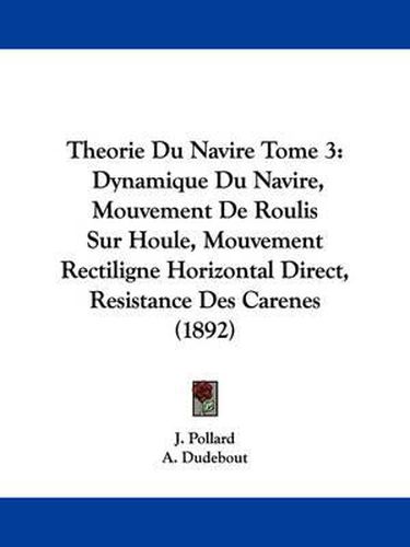 Cover image for Theorie Du Navire Tome 3: Dynamique Du Navire, Mouvement de Roulis Sur Houle, Mouvement Rectiligne Horizontal Direct, Resistance Des Carenes (1892)