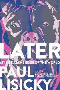 Cover image for Later: My Life at the Edge of the World