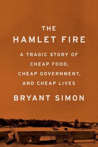 The Hamlet Fire: A Tragic Story of Cheap Food, Cheap Government, and Cheap Lives