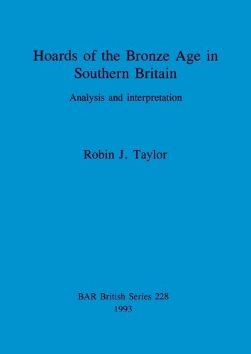 Cover image for Hoards of the Bronze Age in Southern Britain: Analysis and Interpretation
