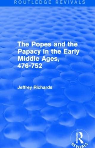 The Popes and the Papacy in the Early Middle Ages, 476-752: 476-752