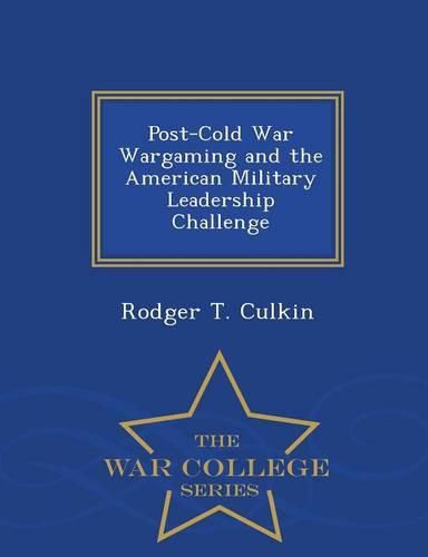 Cover image for Post-Cold War Wargaming and the American Military Leadership Challenge - War College Series