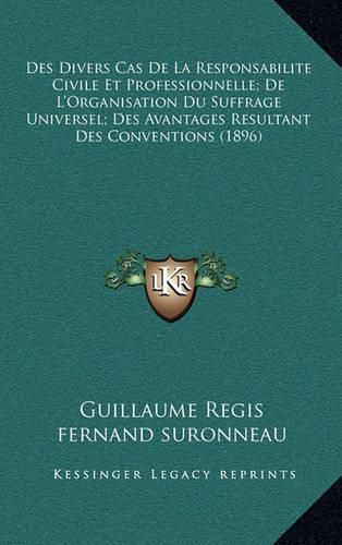 Cover image for Des Divers Cas de La Responsabilite Civile Et Professionnelle; de L'Organisation Du Suffrage Universel; Des Avantages Resultant Des Conventions (1896)