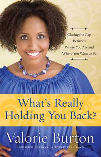 Cover image for What's Really Holding You Back?: Closing the Gap Between Where You are and Where You Want to be