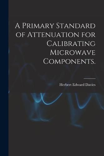 A Primary Standard of Attenuation for Calibrating Microwave Components.