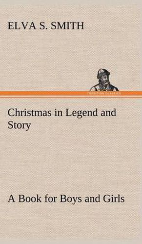 Cover image for Christmas in Legend and Story A Book for Boys and Girls