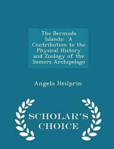 Cover image for The Bermuda Islands: A Contribution to the Physical History and Zoology of the Somers Archipelago - Scholar's Choice Edition