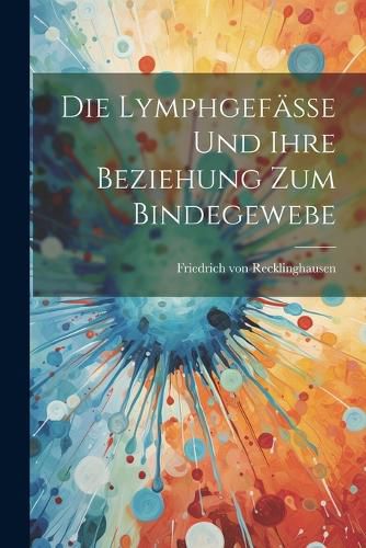 Cover image for Die Lymphgefaesse und Ihre Beziehung zum Bindegewebe