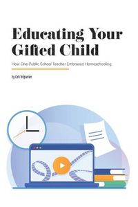 Cover image for Educating Your Gifted Child: How One Public School Teacher Embraced Homeschooling