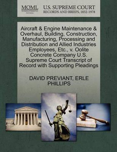 Cover image for Aircraft & Engine Maintenance & Overhaul, Building, Construction, Manufacturing, Processing and Distribution and Allied Industries Employees, Etc., V. Oolite Concrete Company U.S. Supreme Court Transcript of Record with Supporting Pleadings