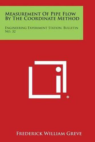 Cover image for Measurement of Pipe Flow by the Coordinate Method: Engineering Experiment Station, Bulletin No. 32