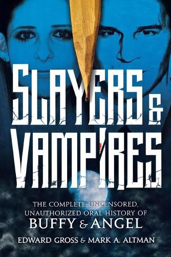 Slayers & Vampires: The Complete Uncensored, Unauthorized Oral History of Buffy & Angel