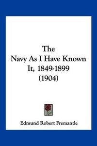 Cover image for The Navy as I Have Known It, 1849-1899 (1904)