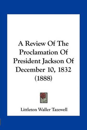 Cover image for A Review of the Proclamation of President Jackson of December 10, 1832 (1888)