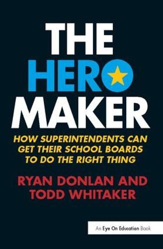 Cover image for The Hero Maker: How Superintendents Can Get their School Boards to Do the Right Thing