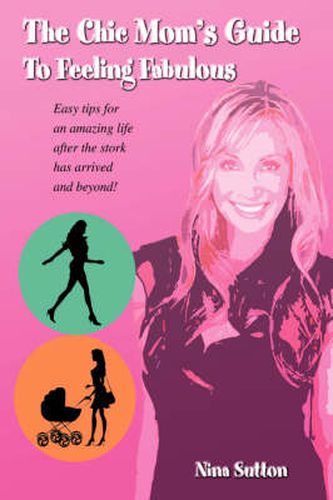 Cover image for The Chic Mom's Guide to Feeling Fabulous: Easy Tips for an Amazing Life After the Stork Has Arrived and Beyond!