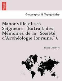 Cover image for Manonville Et Ses Seigneurs. (Extrait Des Me Moires de La Socie Te D'Arche Ologie Lorraine.).