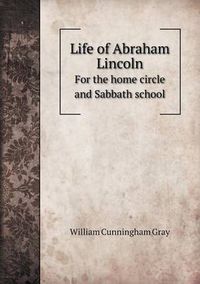Cover image for Life of Abraham Lincoln For the home circle and Sabbath school