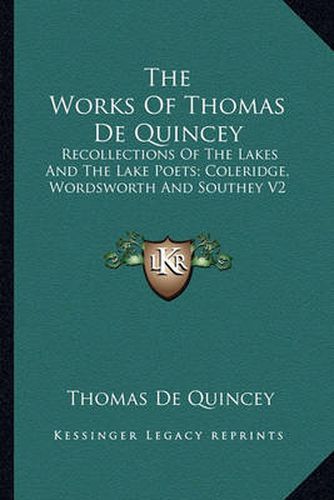 Cover image for The Works of Thomas de Quincey: Recollections of the Lakes and the Lake Poets; Coleridge, Wordsworth and Southey V2