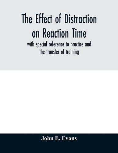 Cover image for The effect of distraction on reaction time, with special reference to practice and the transfer of training