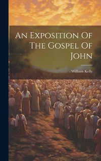 Cover image for An Exposition Of The Gospel Of John